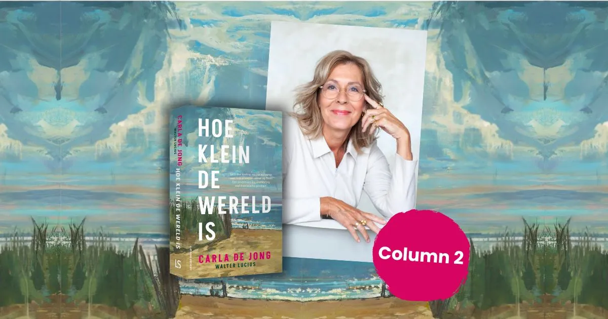 Ontdek in deze tweede column hoe Carla de Jong het bijzondere verhaal van Hoe klein de wereld is tot leven bracht
